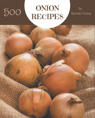 500 Onion Recipes: Explore Onion Cookbook NOW! By Hannah Young Cover Image
