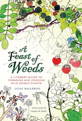 A Feast of Weeds: A Literary Guide to Foraging and Cooking Wild Edible Plants (California Studies in Food and Culture #38)
