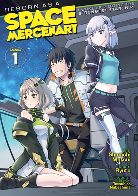 Reborn as a Space Mercenary: I Woke Up Piloting the Strongest Starship! (Manga) Vol. 1 By Ryuto, Shuinichi Matsui (Illustrator), Tetsuhiro Nabeshima (Contributions by) Cover Image