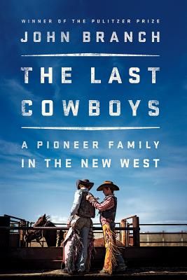 The Last Cowboys: A Pioneer Family in the New West By John Branch Cover Image