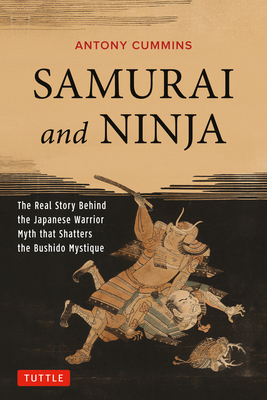 Samurai and Ninja: The Real Story Behind the Japanese Warrior Myth That Shatters the Bushido Mystique Cover Image