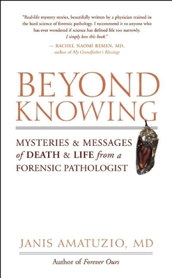 Beyond Knowing: Mysteries and Messages of Death and Life from a Forensic Pathologist By Janis Amatuzio Cover Image