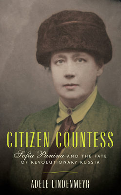 Citizen Countess: Sofia Panina and the Fate of Revolutionary Russia By Adele Lindenmeyr Cover Image