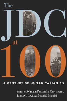 The JDC at 100: A Century of Humanitarianism By Avinoam Patt (Editor), Atina Grossmann (Editor), Linda G. Levi (Editor) Cover Image