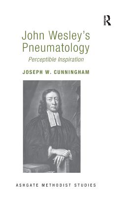 John Wesley's Pneumatology: Perceptible Inspiration (Routledge Methodist Studies) By Joseph W. Cunningham Cover Image