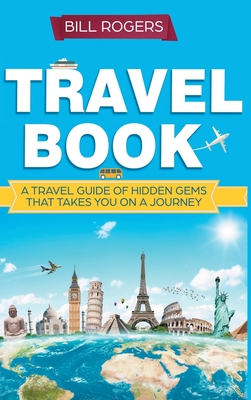 Travel Book - Hardcover Version: A Travel Book of Hidden Gems That Takes You on a Journey You Will Never Forget: World Explorer Cover Image