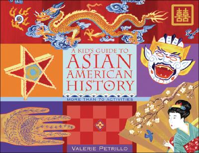 A Kid's Guide to Asian American History: More than 70 Activities (A Kid's Guide series) By Valerie Petrillo Cover Image