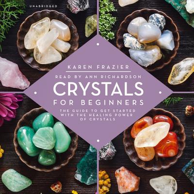 Crystals for Beginners Lib/E: The Guide to Get Started with the Healing Power of Crystals By Karen Frazier, Ann Richardson (Read by) Cover Image