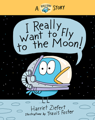 I Really Want to Fly to the Moon!: A Really Bird Story By Harriet Ziefert, Travis Foster (Illustrator) Cover Image