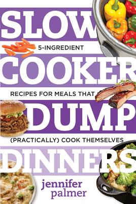 Slow Cooker Dump Dinners: 5-Ingredient Recipes for Meals That (Practically) Cook Themselves (Best Ever) Cover Image