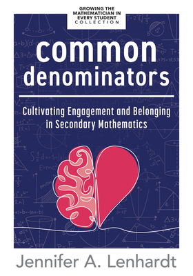 Common Denominators: Cultivating Engagement and Belonging in Secondary Mathematics (Reengage Students in Mathematics by Creating Spaces Whe (Growing the Mathematician in Every Student Collection)
