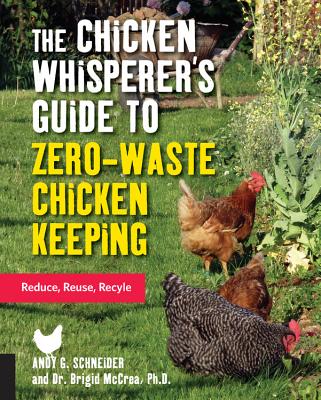The Chicken Whisperer's Guide to Zero-Waste Chicken Keeping: Reduce, Reuse, Recycle (The Chicken Whisperer's Guides) Cover Image