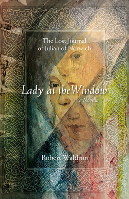 Lady at the Window: The Lost Journal of Julian of Norwich: A Novella (Paraclete Fiction)
