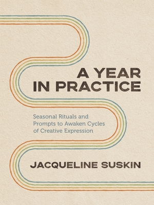 A Year in Practice: Seasonal Rituals and Prompts to Awaken Cycles of Creative Expression cover
