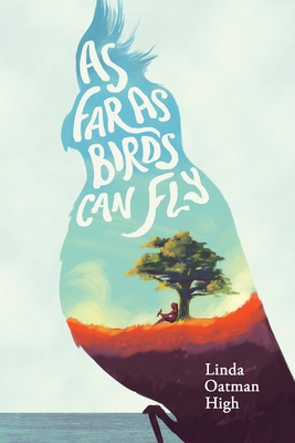 As Far as Birds Can Fly By Linda Oatman High Cover Image