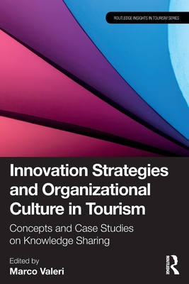 Innovation Strategies and Organizational Culture in Tourism: Concepts and Case Studies on Knowledge Sharing (Routledge Insights in Tourism)