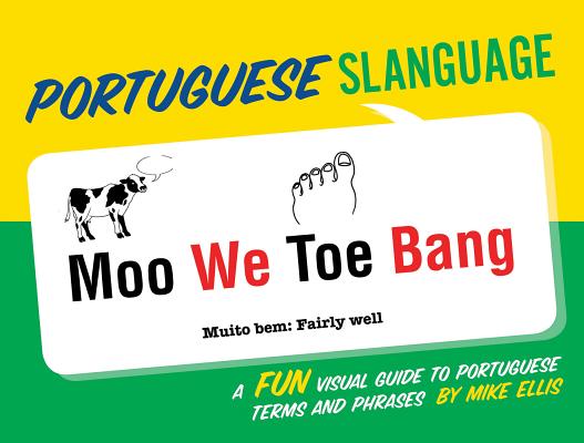 Portuguese Slanguage: A Fun Visual Guide to Portuguese Terms and Phrases By Mike Ellis Cover Image