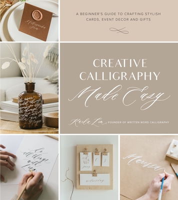 Creative Calligraphy Made Easy: A Beginner's Guide to Crafting Stylish Cards, Event Decor and Gifts Cover Image