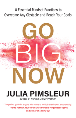 Go Big Now: 8 Essential Mindset Practices to Overcome Any Obstacle and Reach Your Goals By Julia Pimsleur Cover Image