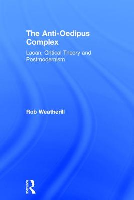 The Anti-Oedipus Complex: Lacan, Critical Theory and Postmodernism Cover Image