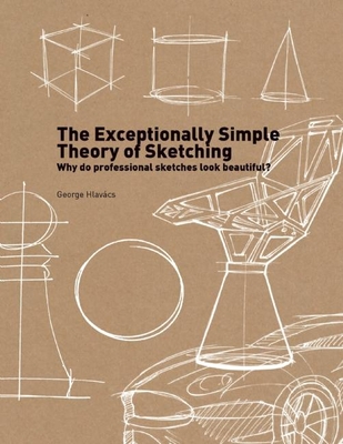 The Exceptionally Simple Theory of Sketching: Easy to Follow Tips and Tricks to Make your Sketches Look Beautiful Cover Image