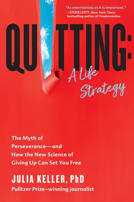 Quitting: A Life Strategy: The Myth of Perseverance—and How the New Science of Giving Up Can Set You Free By Julia Keller Cover Image