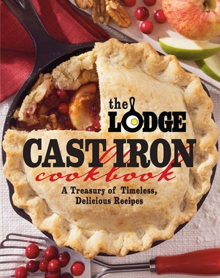 The Lodge Cast Iron Cookbook: A Treasury of Timeless, Delicious Recipes Cover Image