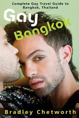 Gay Bangkok: Complete Gay Travel Guide to Bangkok, Thailand By Bradley Chetworth Cover Image