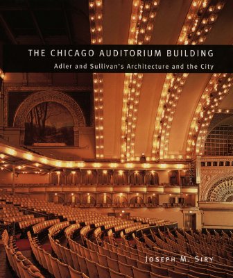 The Chicago Auditorium Building: Adler and Sullivan's Architecture and the City (Chicago Architecture and Urbanism)