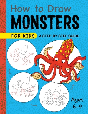 How to Draw Monsters for Kids: A Step-by-Step Guide for Kids Ages 6-9 (Drawing for Kids Ages 6 to 9) By Rockridge Press Cover Image