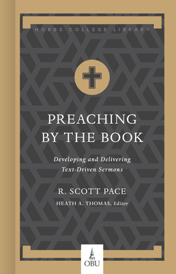 Preaching by the Book: Developing and Delivering Text-Driven Sermons (Hobbs College Library) By Dr. R. Scott Pace, Dr. Heath A. Thomas, Ph.D. (Editor) Cover Image
