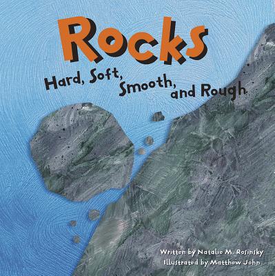 Rocks: Hard, Soft, Smooth, and Rough (Amazing Science) By Matthew John (Illustrator), Natalie M. Rosinsky Cover Image
