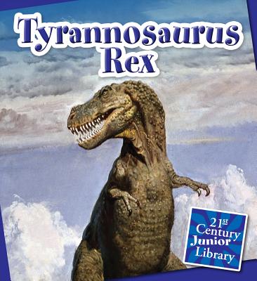 Tyrannosaurus Rex (21st Century Junior Library: Dinosaurs and Prehistoric Creat) By Lucia Raatma Cover Image