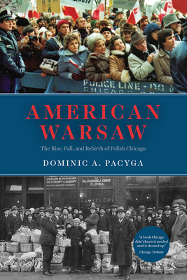 American Warsaw: The Rise, Fall, and Rebirth of Polish Chicago By Dominic A. Pacyga Cover Image