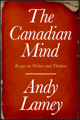 The Canadian Mind: Essays on Writers and Thinkers Cover Image