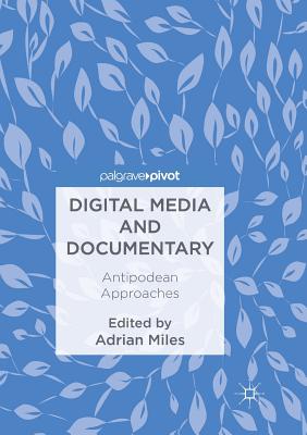 Digital Media and Documentary: Antipodean Approaches By Adrian Miles (Editor) Cover Image