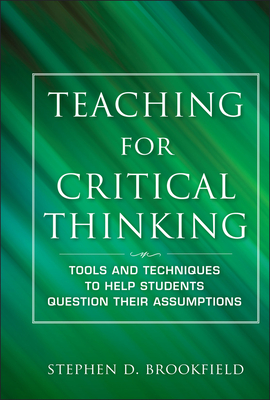 Teaching for Critical Thinking: Tools and Techniques to Help Students Question Their Assumptions (Jossey Bass: Adult & Continuing Education) Cover Image