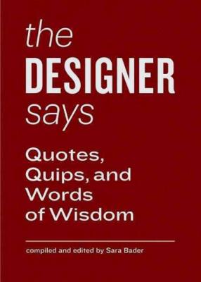 The Designer Says: Quotes, Quips, and Words of Wisdom (gift book with inspirational quotes for designers, fun for team building and creative motivation)