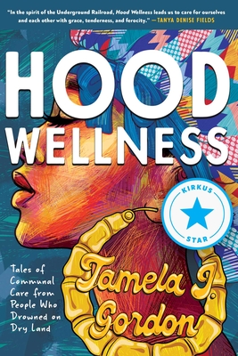 Hood Wellness: Tales of Communal Care from People Who Drowned on Dry Land By Tamela J. Gordon Cover Image