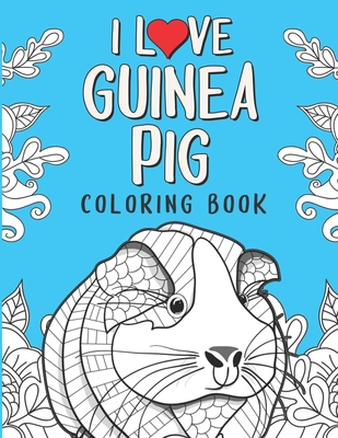 I Love Guinea Pig Coloring Book: An Adult Coloring Pages with