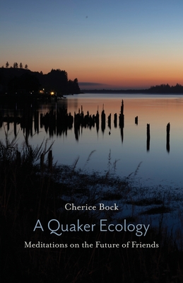 A Quaker Ecology: Meditations on the Future of Friends By Cherice Bock Cover Image
