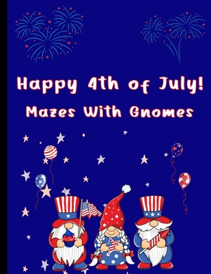 Happy 4th of July Mazes With Gnomes: Mazes For Kids Ages 7-12 By 4ls Works Cover Image