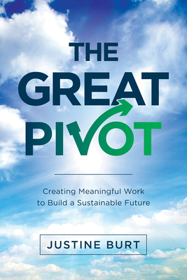 The Great Pivot: Creating Meaningful Work to Build a Sustainable Future By Justine Burt Cover Image