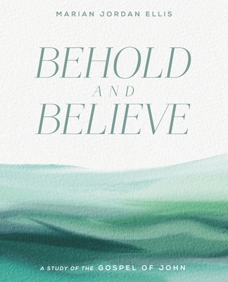 Behold and Believe: A Study of the Gospel of John By Marian Jordan Ellis Cover Image