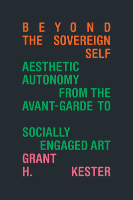 Beyond the Sovereign Self: Aesthetic Autonomy from the Avant-Garde to Socially Engaged Art
