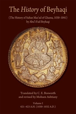 The History of Beyhaqi: The History of Sultan Mas'ud of Ghazna, 1030-1041 (Ilex #6)