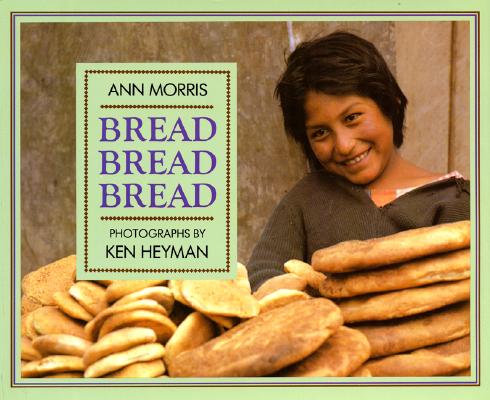 Bread, Bread, Bread By Ann Morris, Ken Heyman (Illustrator) Cover Image