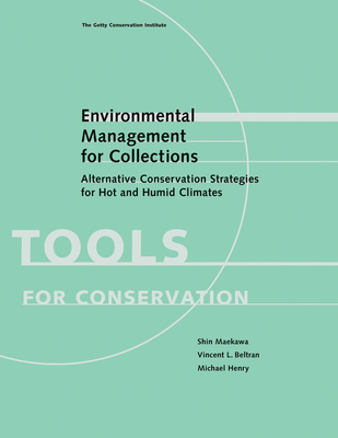 Environmental Management for Collections: Alternative Conservation Strategies for Hot and Humid Climates (Tools for Conservation) By Shin Maekawa, Vincent L. Beltran, Michael C. Henry Cover Image