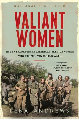 Valiant Women: The Extraordinary American Servicewomen Who Helped Win World War II By Lena S. Andrews Cover Image
