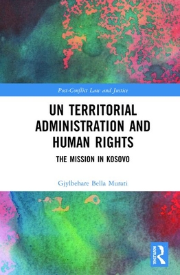 Un Territorial Administration and Human Rights: The Mission in Kosovo (Post-Conflict Law and Justice) Cover Image